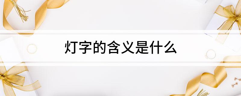 亚盈体育官网灯字的含义是什么(图1)