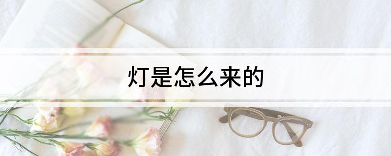 灯是怎么来的(图1)